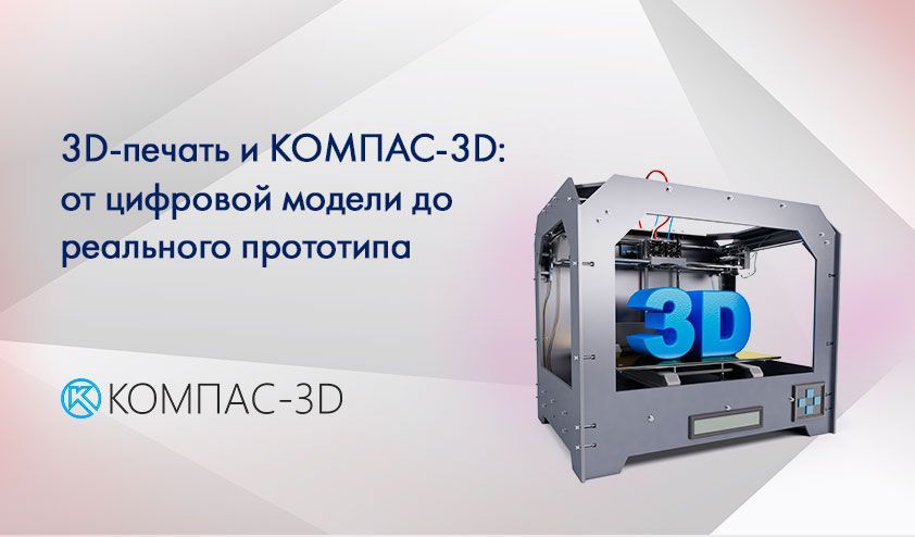 3D-печать и КОМПАС-3D: от цифровой модели до реального прототипа 3D-печать и КОМПАС-3D: от цифровой модели до реального прототипа
