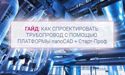 Гайд: как спроектировать трубопровод с помощью Платформы nanoCAD + Старт-Проф Гайд: как спроектировать трубопровод с помощью Платформы nanoCAD + Старт-Проф